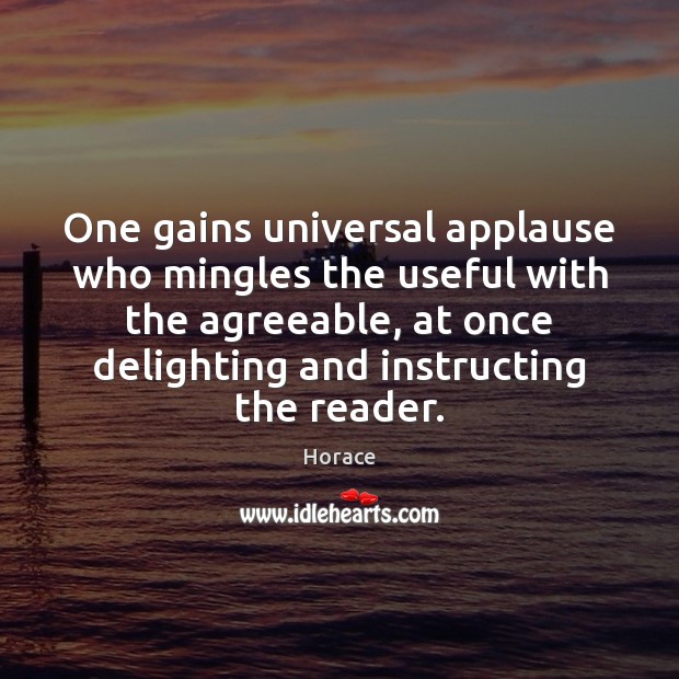 One gains universal applause who mingles the useful with the agreeable, at Horace Picture Quote