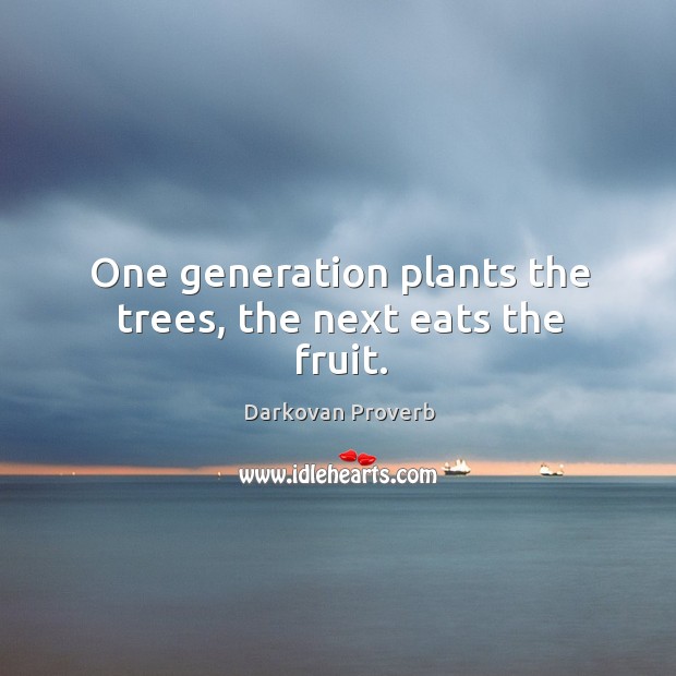 One generation plants the trees, the next eats the fruit. Darkovan Proverbs Image