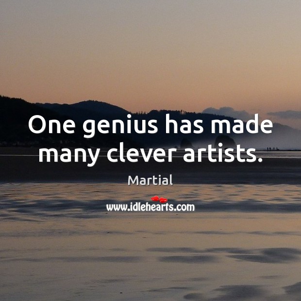 One genius has made many clever artists. Martial Picture Quote