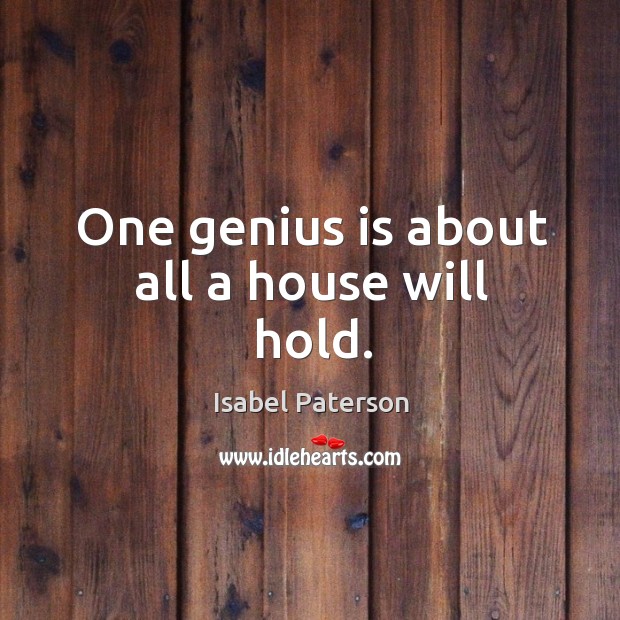 One genius is about all a house will hold. Isabel Paterson Picture Quote
