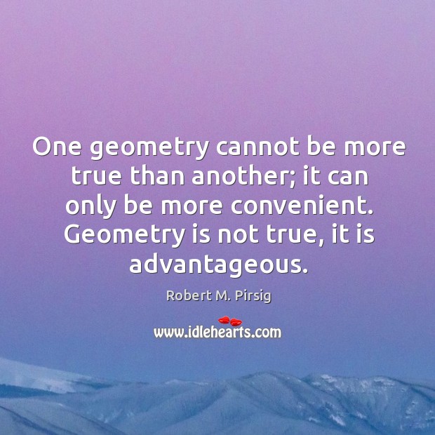 One geometry cannot be more true than another; it can only be more convenient. Geometry is not true, it is advantageous. Image