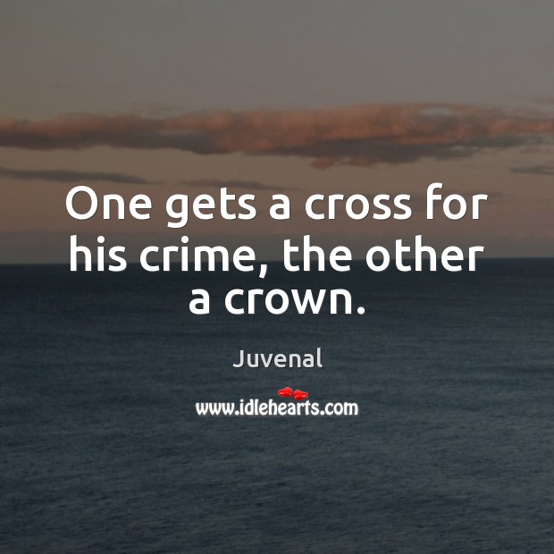 One gets a cross for his crime, the other a crown. Juvenal Picture Quote