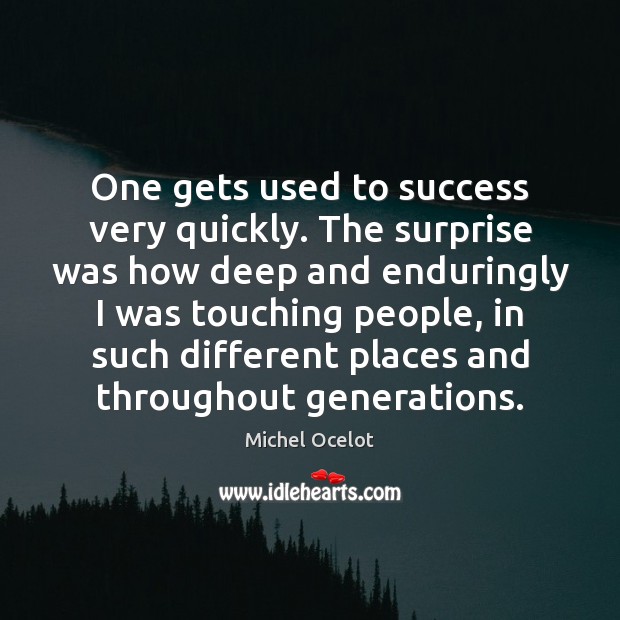 One gets used to success very quickly. The surprise was how deep Michel Ocelot Picture Quote