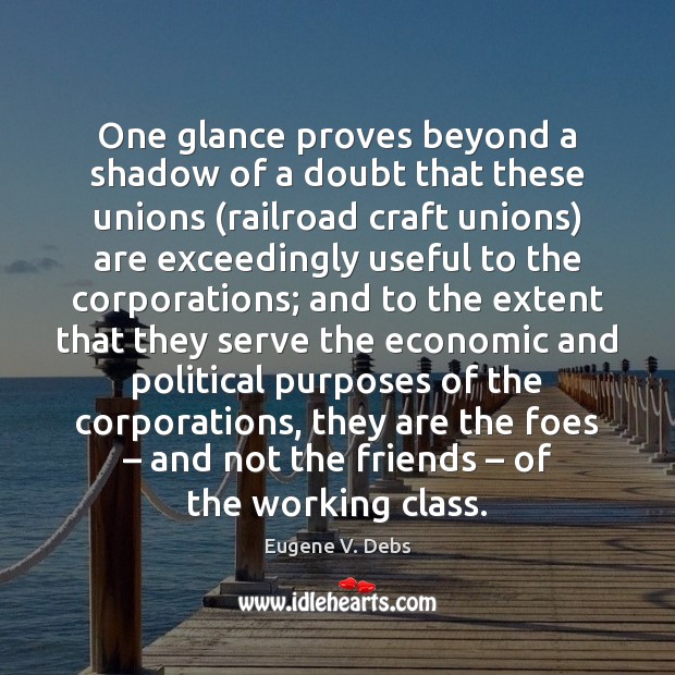 One glance proves beyond a shadow of a doubt that these unions ( Eugene V. Debs Picture Quote