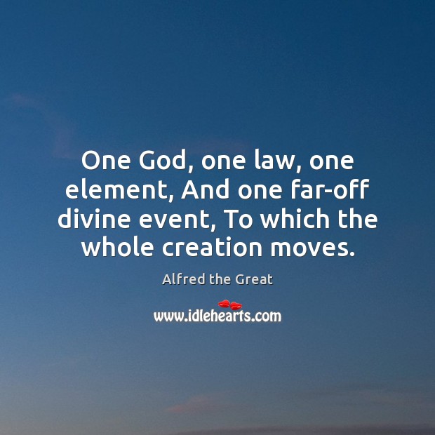 One God, one law, one element, And one far-off divine event, To Alfred the Great Picture Quote