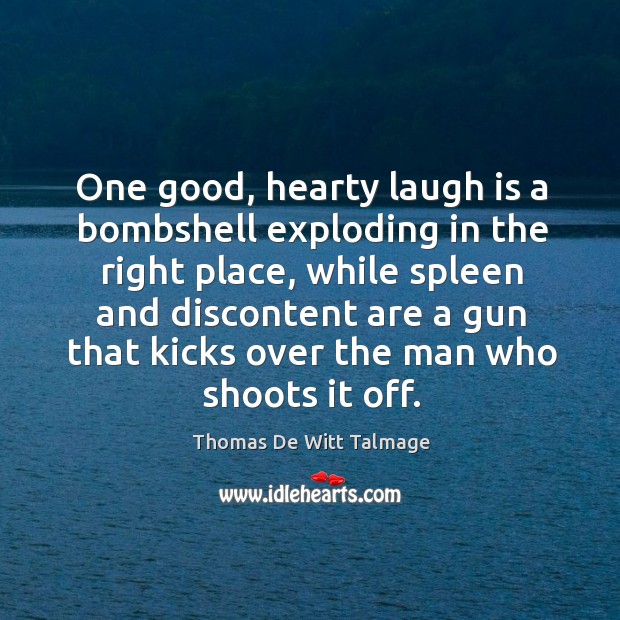 One good, hearty laugh is a bombshell exploding in the right place, Thomas De Witt Talmage Picture Quote