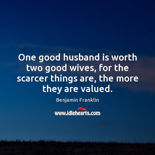 One good husband is worth two good wives, for the scarcer things Image