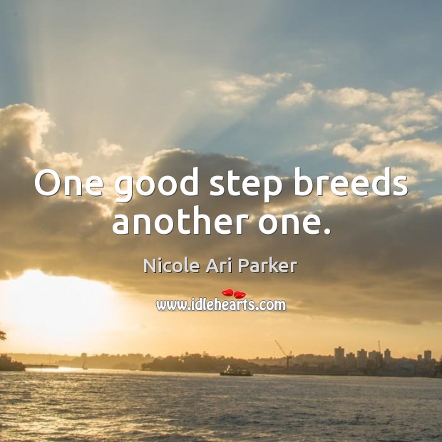 One good step breeds another one. Nicole Ari Parker Picture Quote