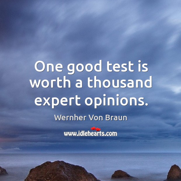 One good test is worth a thousand expert opinions. Image