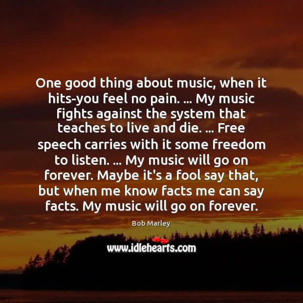 One good thing about music, when it hits-you feel no pain. … My Image