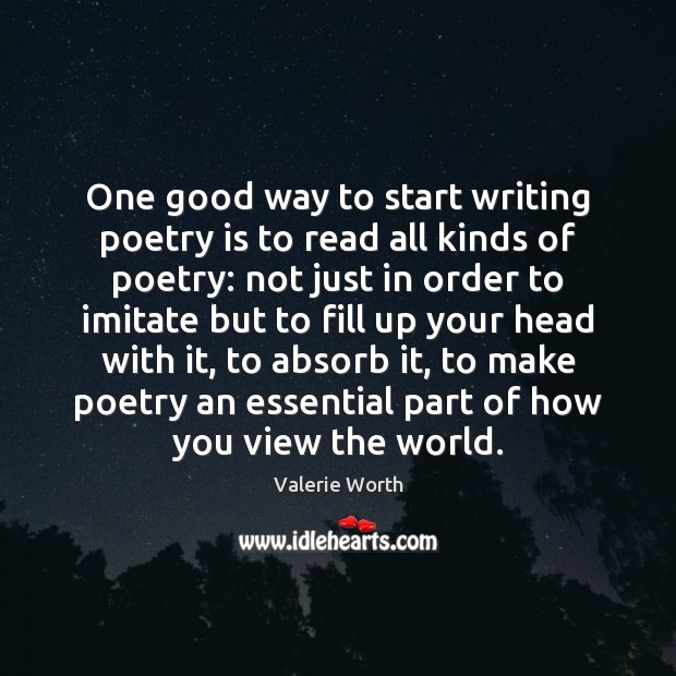 One good way to start writing poetry is to read all kinds Valerie Worth Picture Quote