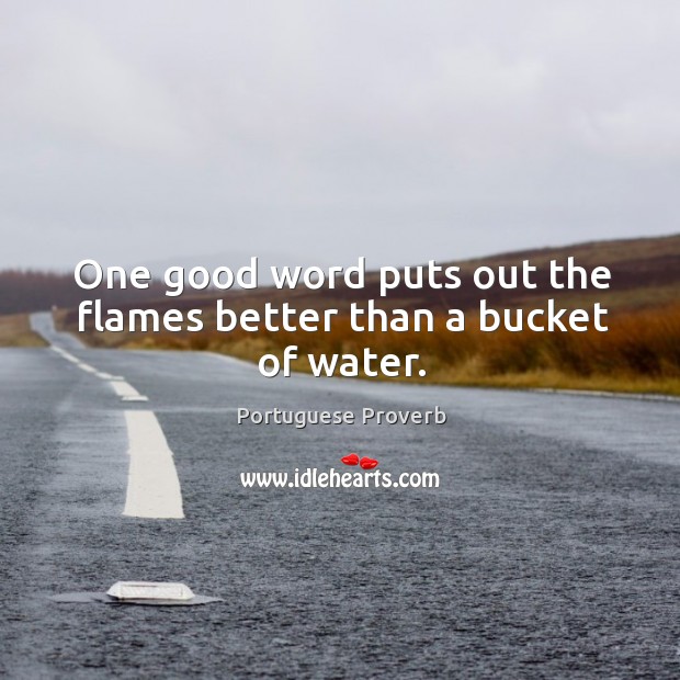 One good word puts out the flames better than a bucket of water. Image