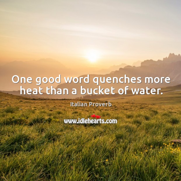 One good word quenches more heat than a bucket of water. Image