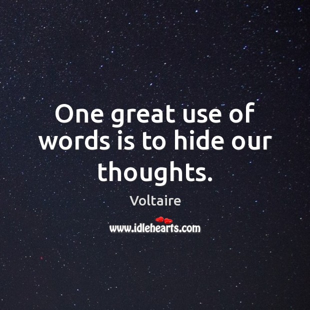One great use of words is to hide our thoughts. Voltaire Picture Quote