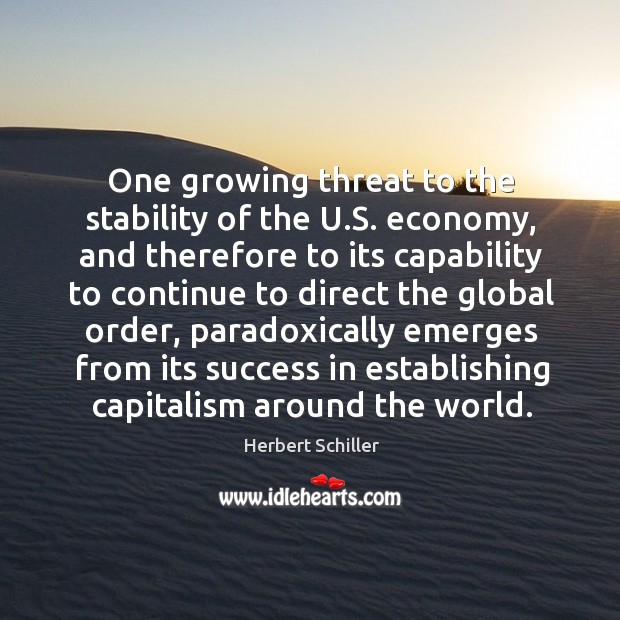 One growing threat to the stability of the U.S. economy, and Herbert Schiller Picture Quote