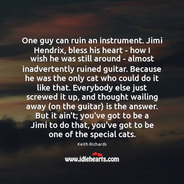 One guy can ruin an instrument. Jimi Hendrix, bless his heart – Keith Richards Picture Quote