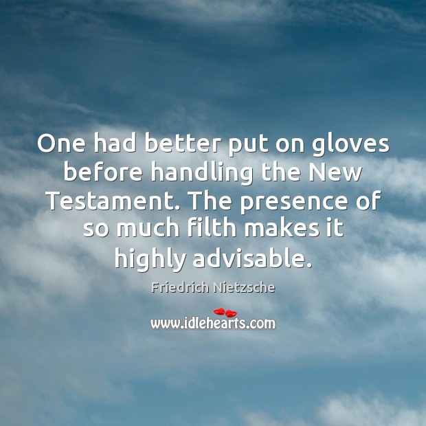 One had better put on gloves before handling the New Testament. The Friedrich Nietzsche Picture Quote