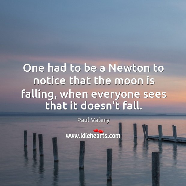 One had to be a Newton to notice that the moon is Paul Valery Picture Quote