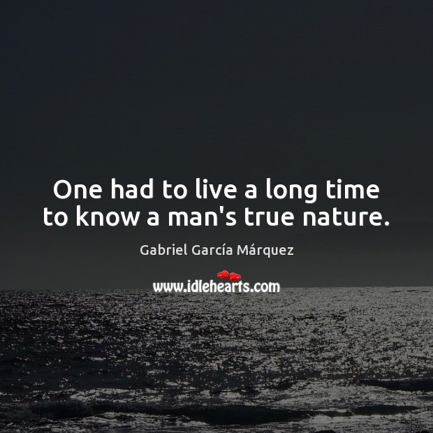 One had to live a long time to know a man’s true nature. Gabriel García Márquez Picture Quote
