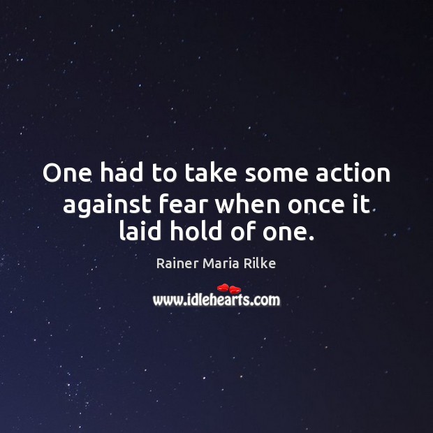 One had to take some action against fear when once it laid hold of one. Rainer Maria Rilke Picture Quote