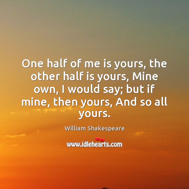 One half of me is yours, the other half is yours, Mine 