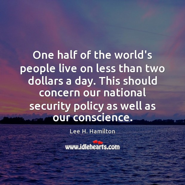One half of the world’s people live on less than two dollars Lee H. Hamilton Picture Quote