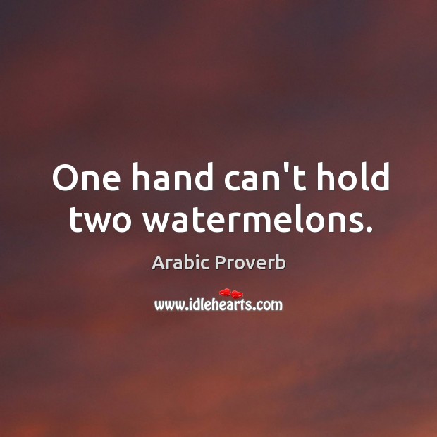 One hand can’t hold two watermelons. Arabic Proverbs Image