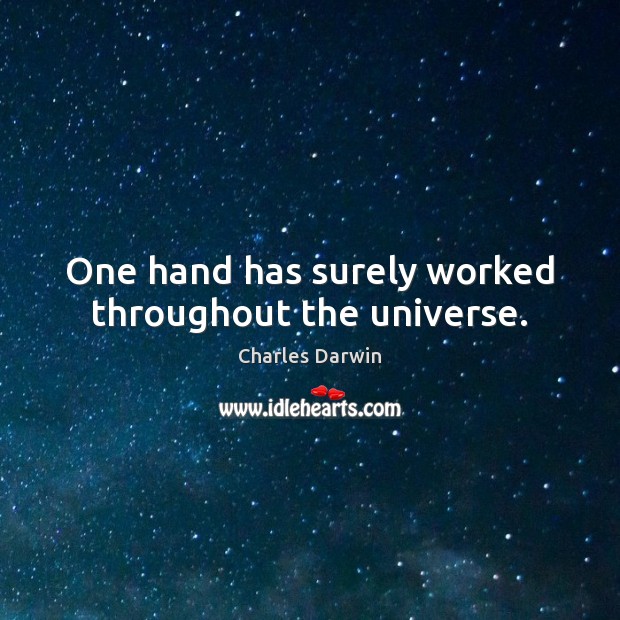 One hand has surely worked throughout the universe. Charles Darwin Picture Quote