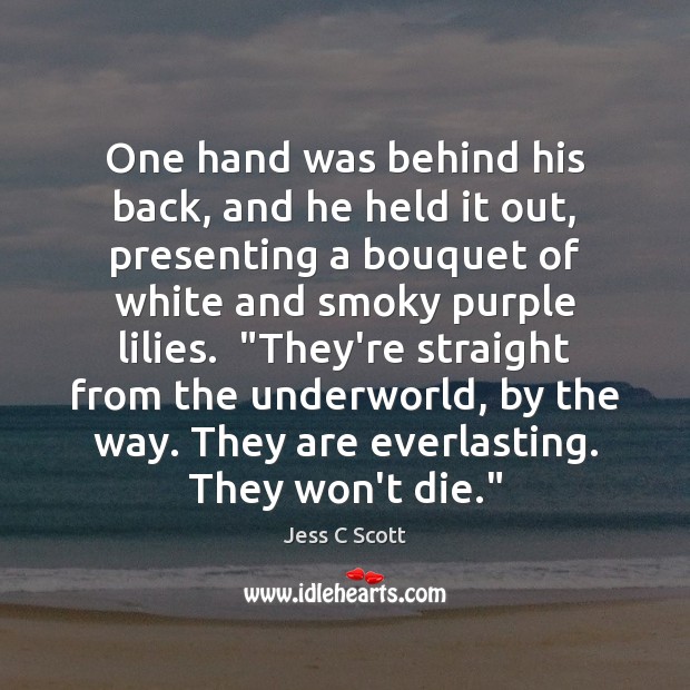 One hand was behind his back, and he held it out, presenting Jess C Scott Picture Quote