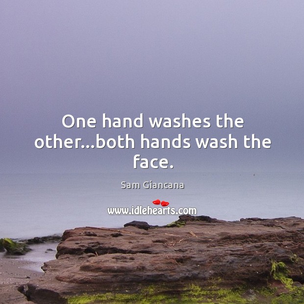 One hand washes the other…both hands wash the face. Sam Giancana Picture Quote