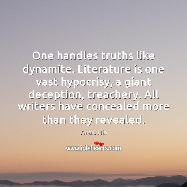 One handles truths like dynamite. Literature is one vast hypocrisy, a giant Anais Nin Picture Quote