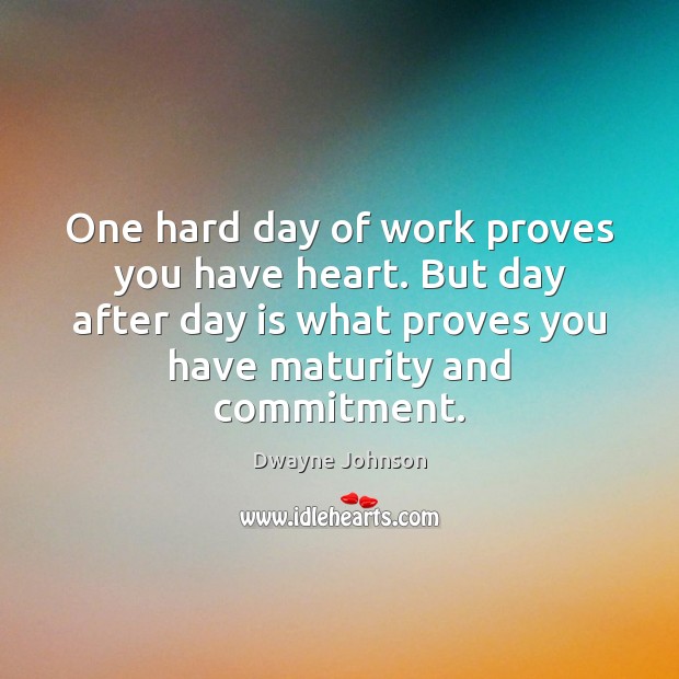 One hard day of work proves you have heart. But day after Dwayne Johnson Picture Quote