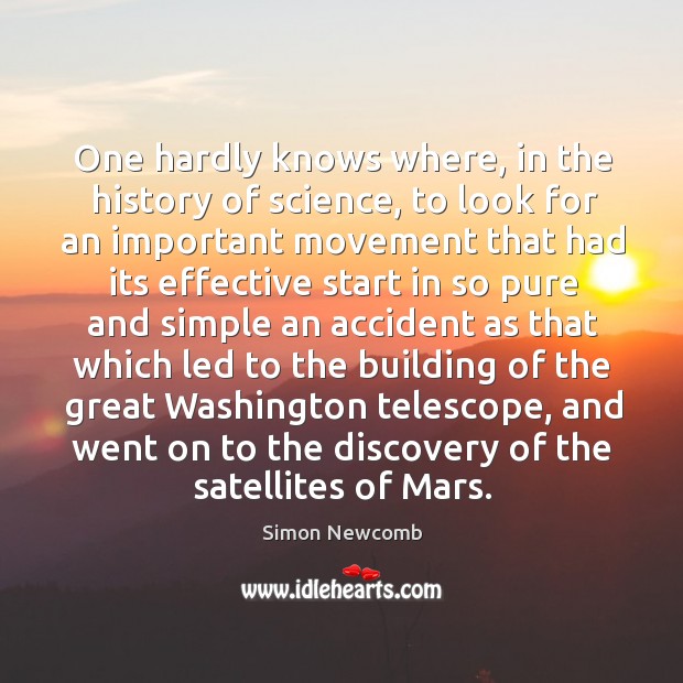 One hardly knows where, in the history of science, to look for an important movement Simon Newcomb Picture Quote