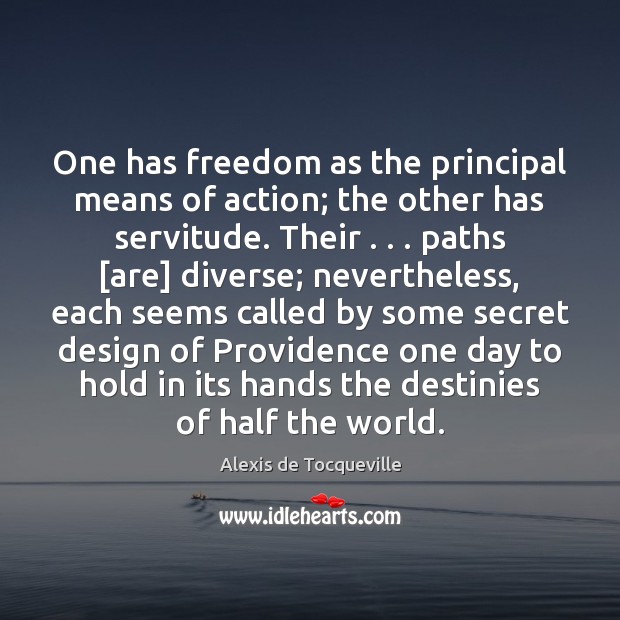 One has freedom as the principal means of action; the other has Alexis de Tocqueville Picture Quote