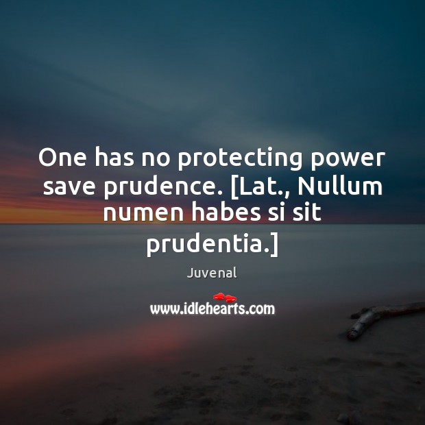 One has no protecting power save prudence. [Lat., Nullum numen habes si sit prudentia.] Image