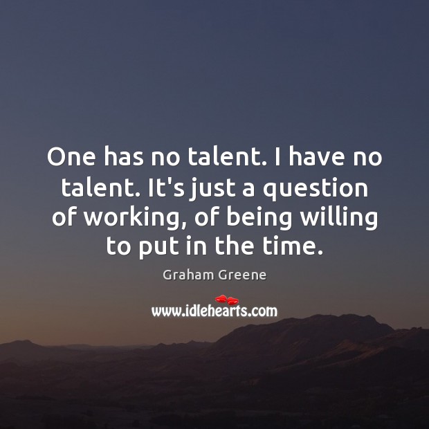 One has no talent. I have no talent. It’s just a question Graham Greene Picture Quote