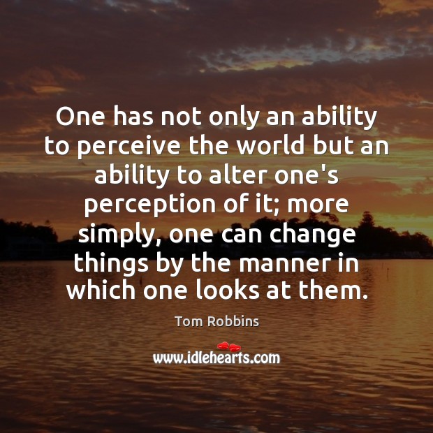 One has not only an ability to perceive the world but an Tom Robbins Picture Quote