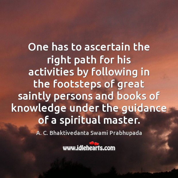 One has to ascertain the right path for his activities by following A. C. Bhaktivedanta Swami Prabhupada Picture Quote
