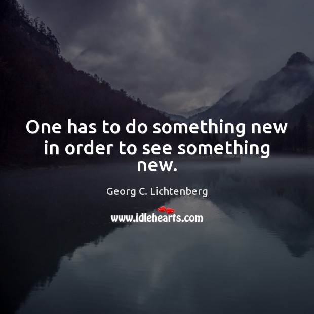 One has to do something new in order to see something new. Image