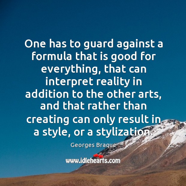 One has to guard against a formula that is good for everything, Georges Braque Picture Quote
