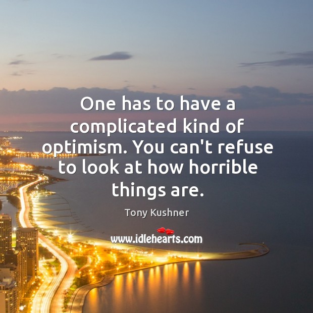 One has to have a complicated kind of optimism. You can’t refuse Image