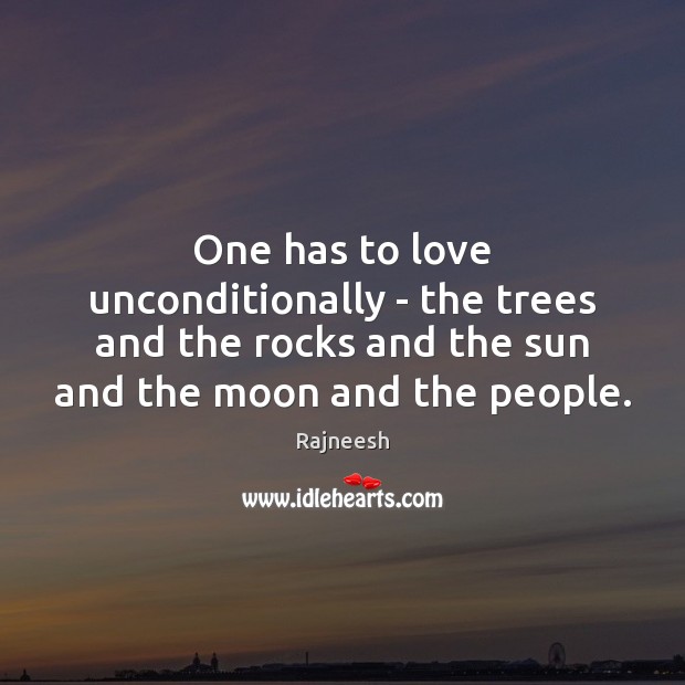 One has to love unconditionally – the trees and the rocks and Image