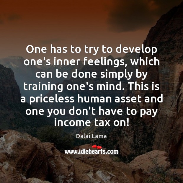 One has to try to develop one’s inner feelings, which can be Dalai Lama Picture Quote