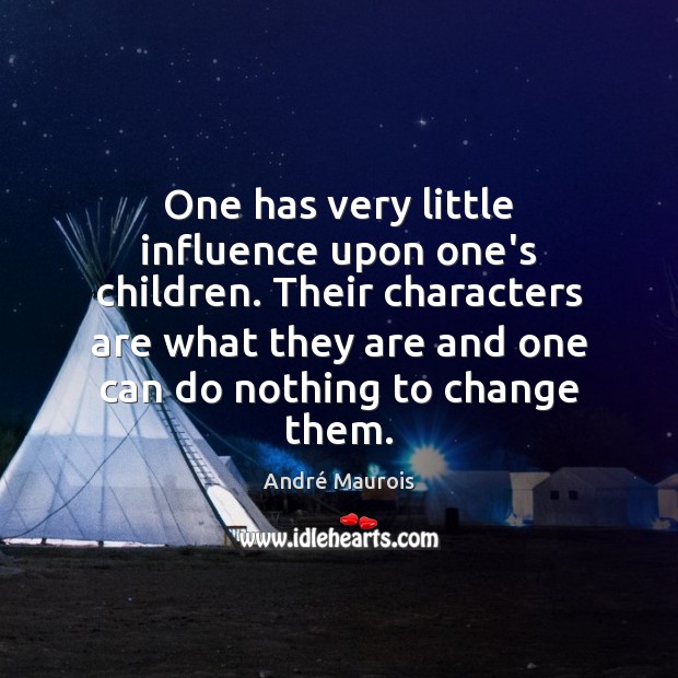 One has very little influence upon one’s children. Their characters are what André Maurois Picture Quote