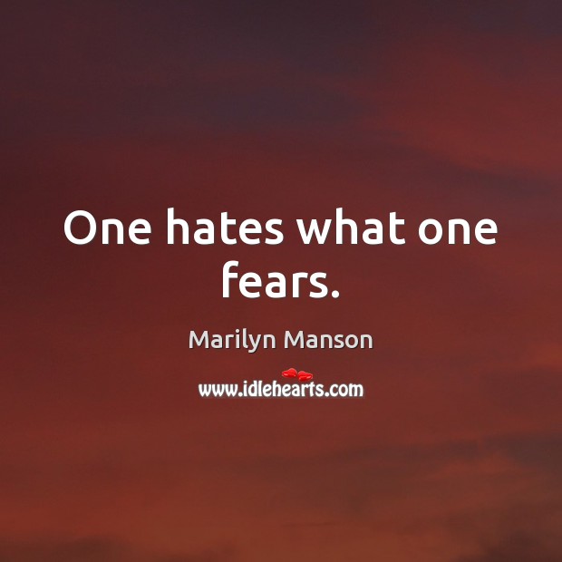 One hates what one fears. Marilyn Manson Picture Quote