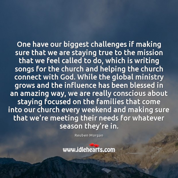 One have our biggest challenges if making sure that we are staying Reuben Morgan Picture Quote