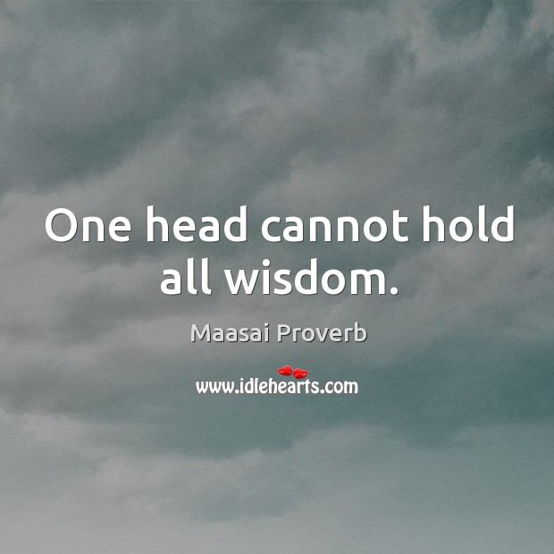 One head cannot hold all wisdom. Maasai Proverbs Image