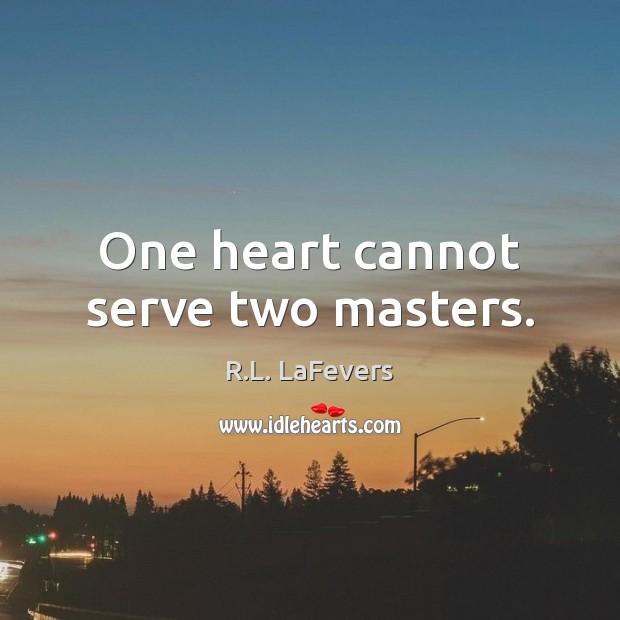 One heart cannot serve two masters. Image