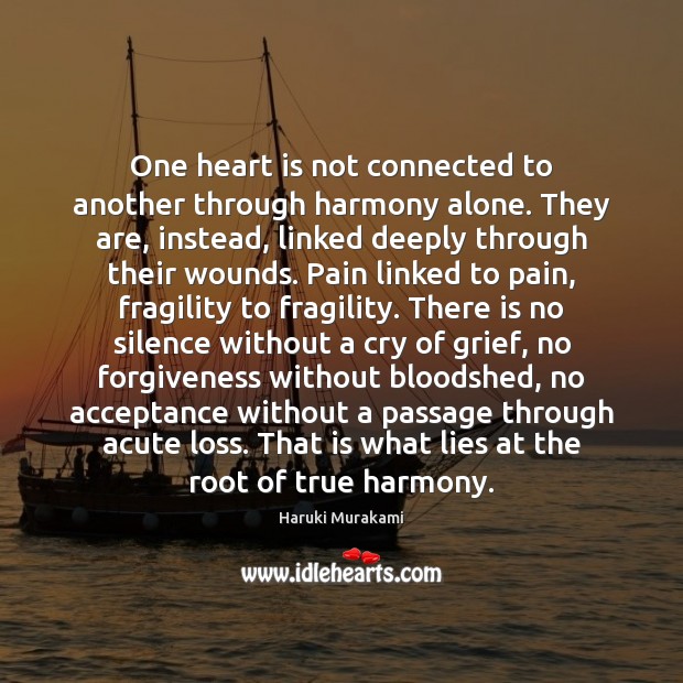 One heart is not connected to another through harmony alone. They are, Haruki Murakami Picture Quote