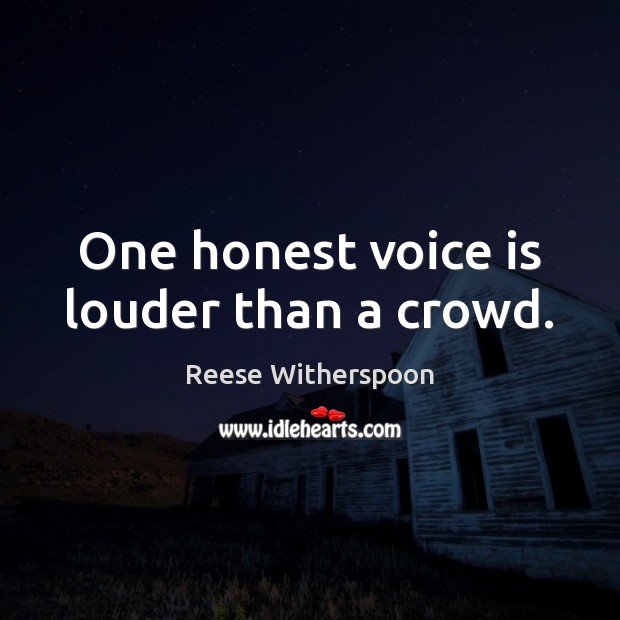 One honest voice is louder than a crowd. Reese Witherspoon Picture Quote